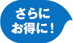 さらにお得に!