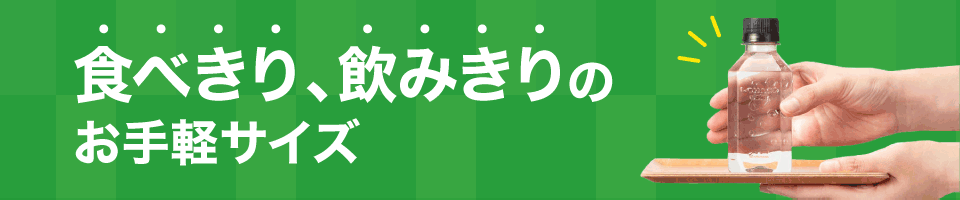 食べきり、飲みきりのお手軽サイズ
