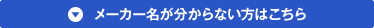 メーカー名が分からない方はこちら