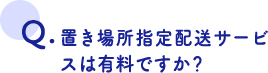 置き場所指定配送サービスは有料ですか？