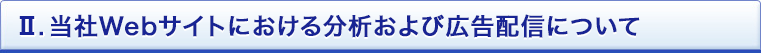 Ⅱ. 当社Webサイトにおける分析および広告配信について